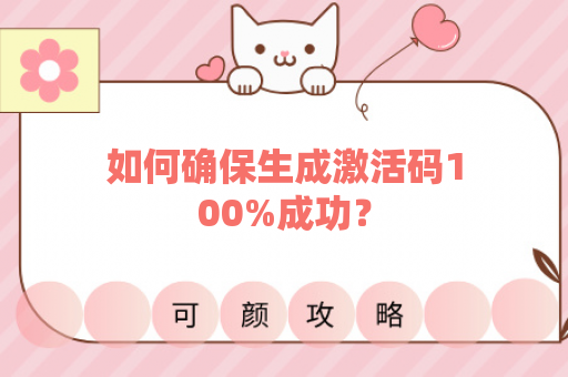 如何确保生成激活码100%成功？