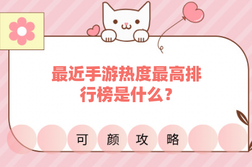 最近手游热度最高排行榜是什么？