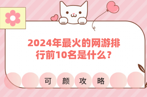 2024年最火的网游排行前10名是什么？